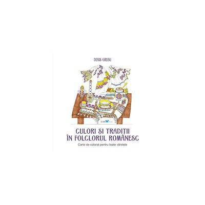 CULORI SI TRADITII IN FOLCLORUL ROMANESC - Devis Grebu