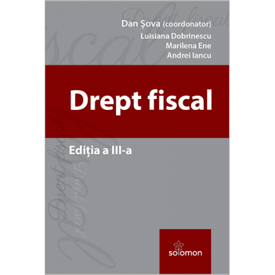Drept fiscal. Editia a III-a 2017 ( coordonator Dan Sova )