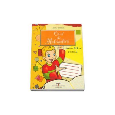 Caiet de matematica. Clasa a III-a. Semestrul I - Anina Badescu