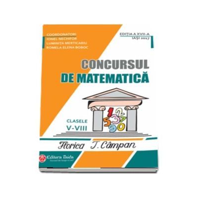 Concursul de matematica, pentru clasele 5-8 Florica T. Campan Editia a 17-a 2017 - Ionel Nechifor
