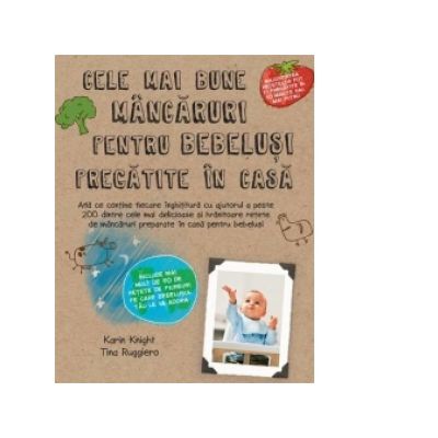 Cele mai bune mancaruri pentru bebelusi, pregatite in casa (Karin Knight, Tina Ruggiero)