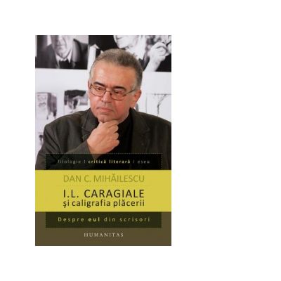 I. L. Caragiale si caligrafia placerii - Dan C. Mihailescu