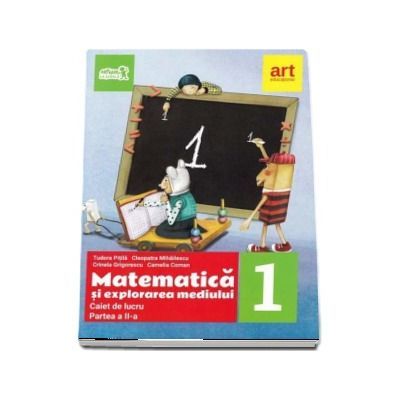 Matematica si explorarea mediului, caiet de lucru pentru clasa I, partea a II-a - Tudora Pitila si Cleopatra Mihailescu (Editie 2017)