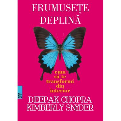 Frumusete deplina. Cum sa te transformi din interior -Deepak CHOPRA, Kymberly Snyder