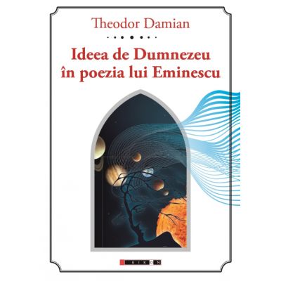 Ideea de Dumnezeu in poezia lui Eminescu - Theodor DAMIAN