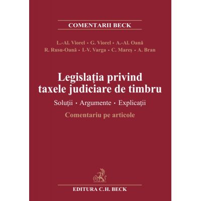 Legislatia privind taxele judiciare de timbru. Solutii. Argumente. Explicatii. Comentariu pe articole (Liviu Alexandru Viorel)