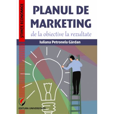 Planul de marketing. De la obiective la rezultate (Iuliana Petronela Gardan)