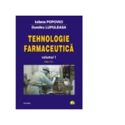 Tehnologie farmaceutica. Volumul I (editia 2017) - Dumitru Lupuleasa, Iuliana Popovici