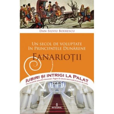 Un secol de voluptate in Principatele Dunarene. Domniile Fanariote - Dan-Silviu Boerescu