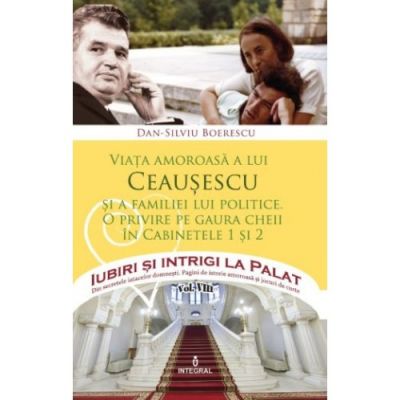 Viata amoroasa a lui Ceausescu si a familiei lui politice - Dan-Silviu Boerescu