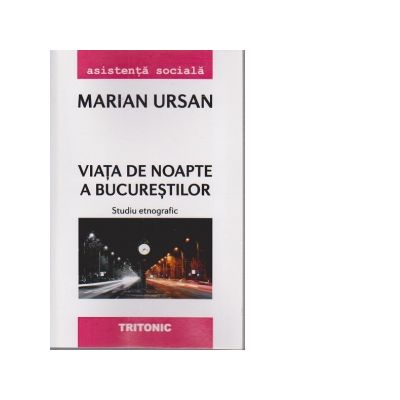 Viata de noapte a Bucurestilor. Studiu etnografic - Marian Ursan