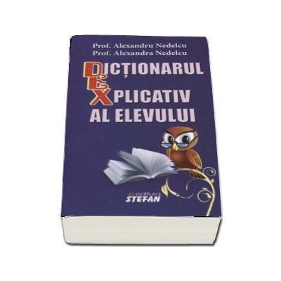 Dictionarul explicativ al elevului (Alexandra si Alexandru Nedelcu)