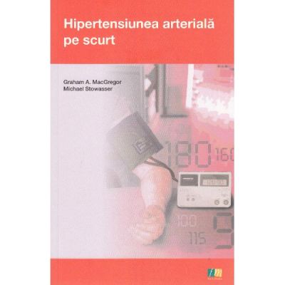 Hipertensiunea arteriala pe scurt - Graham A. MacGregor, Micahel Stowasser
