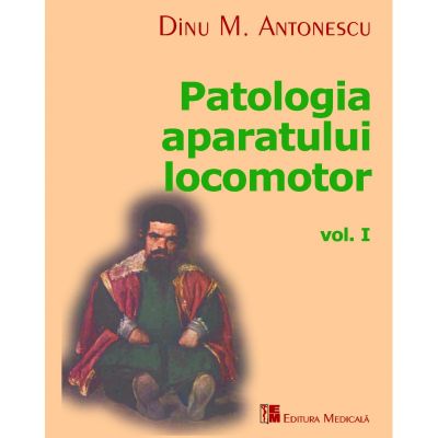 Patologia Aparatului Locomotor Volumul I - Dinu M. Antonescu