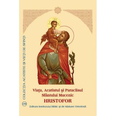 Viata, Acatistul si Paraclisul Sfantului Mucenic Hristofor