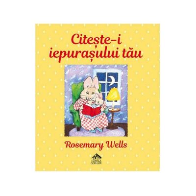 Citeste-i iepurasului tau - Rosemary Wells