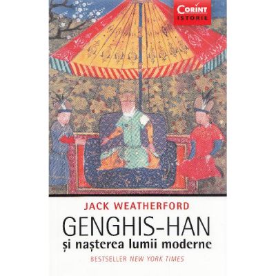 Genghis-Han si nasterea lumii moderne (Jack Weatherford)