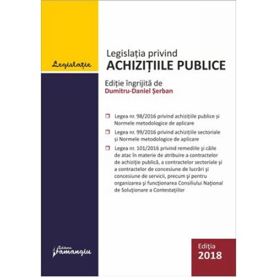Legislatia privind achizitiile publice. Actualizata 3 iulie 2018 ingrijita de Dumitru-Daniel Serban