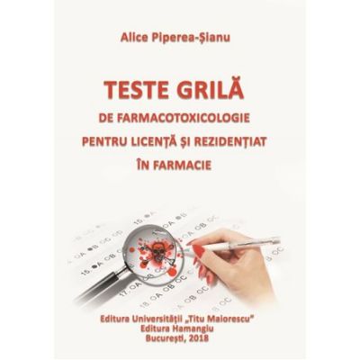 Teste grila de farmacotoxicologie pentru licenta si rezidentiat in farmacie (Alice Piperea-Sianu)