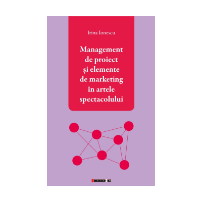 Management de proiect si elemente de marketing in artele spectacolului - Irina Ionescu