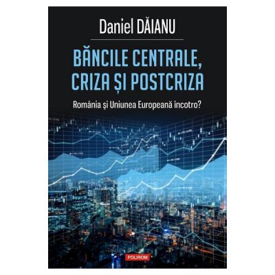 Bancile centrale, criza si postcriza. Romania si Uniunea Europeana, incotro? - Daniel Daianu
