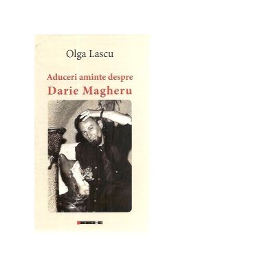 Aduceri aminte despre Darie Magheru - Olga Lascu