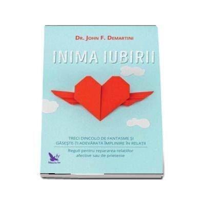 Inima iubirii. Treci dincolo de fantasme si gaseste-ti adevarata implinire in relatii - John F. Demartini