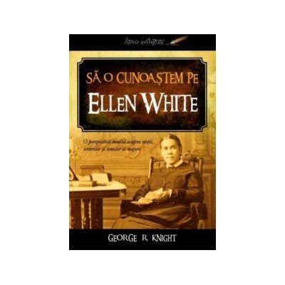Sa o cunoastem pe Ellen White - George R. Knight