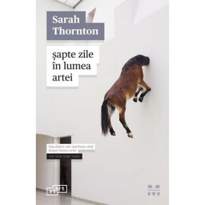 Sapte zile in lumea artei - Sarah Thornton