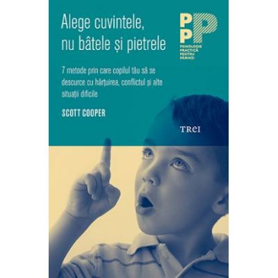 Alege cuvintele, nu batele si pietrele. 7 metode prin care copilul tau sa se descurce cu hartuirea, conflictul şi alte situatii dificile - Scott Cooper