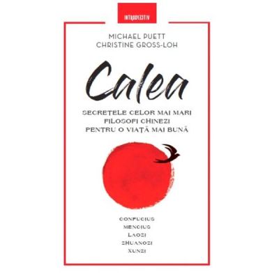 Calea. Secretele celor mai mari filosofi chinezi pentru o viata mai buna - Michael Puett