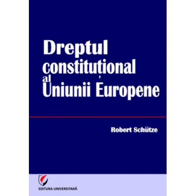 Dreptul constitutional al Uniunii Europene - Robert Schutze