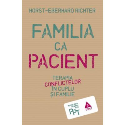 Familia ca pacient. Terapia conflictelor in cuplu si familie - Horst-Eberhard Richter