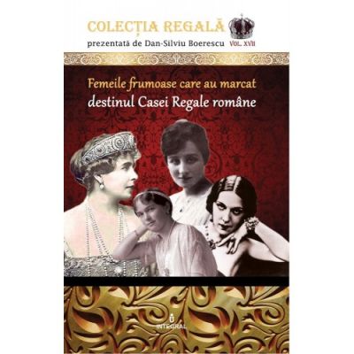 Femeile frumoase care au marcat destinul dinastiei romane - Dan-Silviu Boerescu