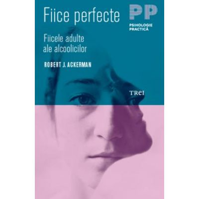 Fiice perfecte. Fiicele adulte ale alcoolicilor - Robert J. Ackerman
