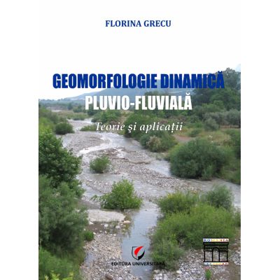 Geomorfologie dinamica pluvio-fluviala. Teorie si aplicatii - Florina Grecu