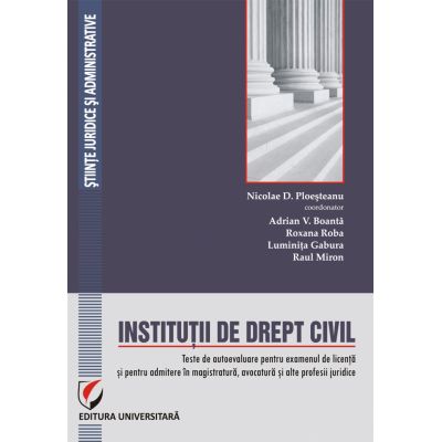 Institutii de drept civil. Teste de autoevaluare pentru examenul de licenta si pentru admitere in magistratura, avocatura si alte profesii juridice