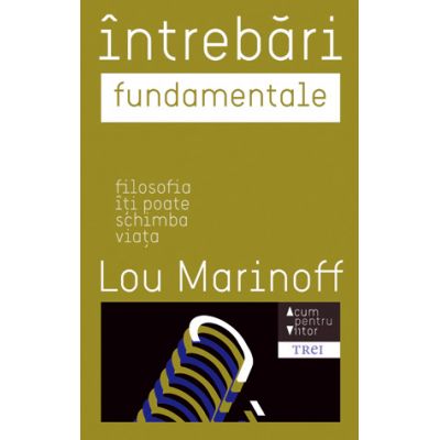 Intrebari fundamentale. Filosofia iti poate schimba viata - Lou Marinoff