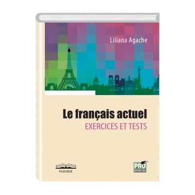 Le français actuel. Exercices et tests - Liliana Agache