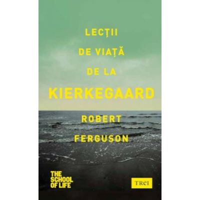 Lectii de viata de la Kierkegaard - Robert Ferguson. Traducere de Ciprian Jurma