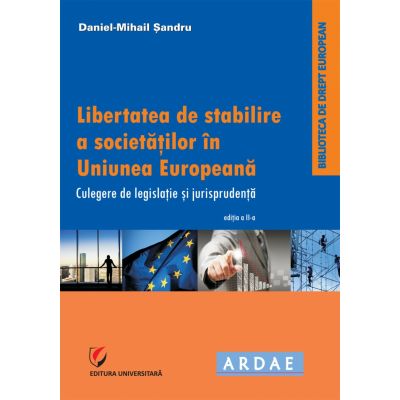 Libertatea de stabilire a societătilor în Uniunea Europeană. Culegere de jurispudentă si legislatie - Daniel-Mihail Sandru