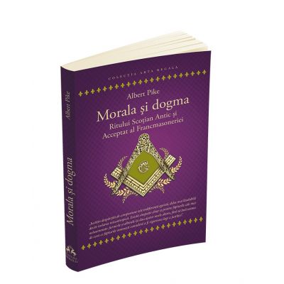 Morala si dogma Ritului Scotian Antic si Acceptat al Francmasoneriei - Albert Pike