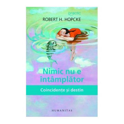 Nimic nu e intamplator. Coincidente si destin - Robert H. Hopcke