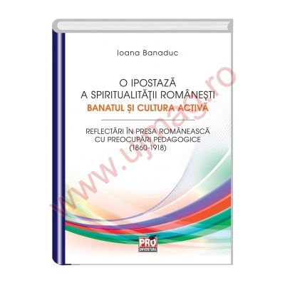 O ipostaza a spiritualitatii romanesti. Banatul si cultura activa - Ioana Banaduc