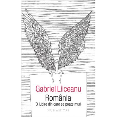 Romania O Iubire Din Care Se Poate Muri Gabriel Liiceanu