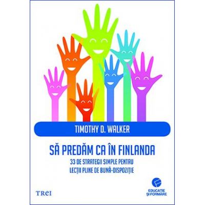 Sa predam ca in Finlanda. 33 de strategii simple pentru lectii pline de buna-dispozitie - Timothy D. Walker