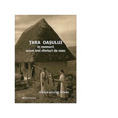 Tara Oasului in memorii acum trei sferturi de veac - Teresa Bolchis Tataru