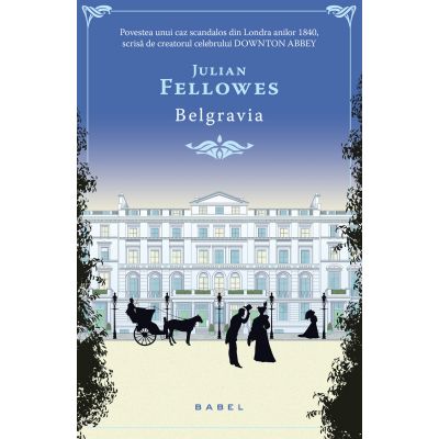Belgravia. Povestea unui caz scandalos din Londra anilor 1840 - Julian Fellowes