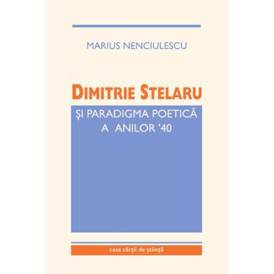 Dimitrie Stelaru si paradigma poetica a anilor ‘40 - Marius Nenciulescu
