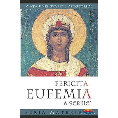 Fericita Eufemia a Serbiei. Viata unei starete apostolice. Editia a doua